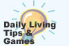 Daily Living Tips & Games