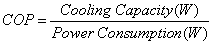 COP = Cooling Capacity (W) / Power Consumption (W) COP = Cooling Capacity (W) / Power Consumption (W)