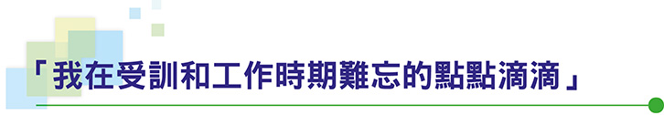 「我在受訓和工作時期難忘的點點滴滴」