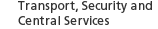 Transport, Security and Central Services