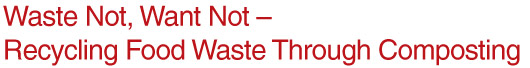 Waste Not, Want Not - Recycling Food Waste Through Composting